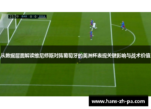 从数据层面解读维尼修斯对阵葡萄牙的美洲杯表现关键影响与战术价值