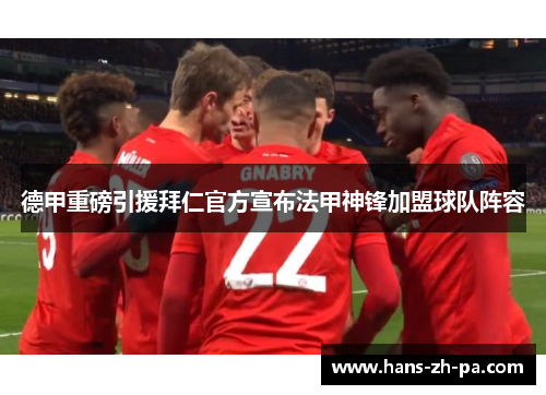 德甲重磅引援拜仁官方宣布法甲神锋加盟球队阵容 德甲重磅引援拜仁官方宣布法甲神锋加盟球队阵容