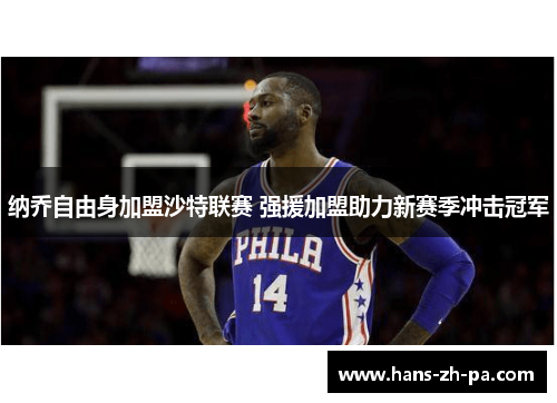 纳乔自由身加盟沙特联赛 强援加盟助力新赛季冲击冠军