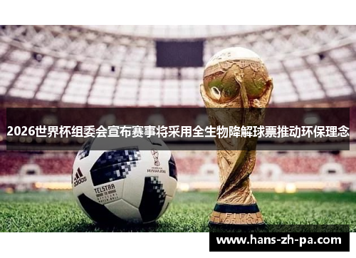 2026世界杯组委会宣布赛事将采用全生物降解球票推动环保理念
