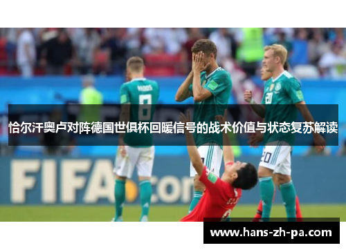 恰尔汗奥卢对阵德国世俱杯回暖信号的战术价值与状态复苏解读 恰尔汗奥卢对阵德国世俱杯回暖信号的战术价值与状态复苏解读