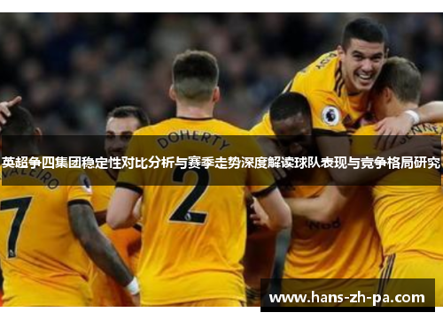英超争四集团稳定性对比分析与赛季走势深度解读球队表现与竞争格局研究